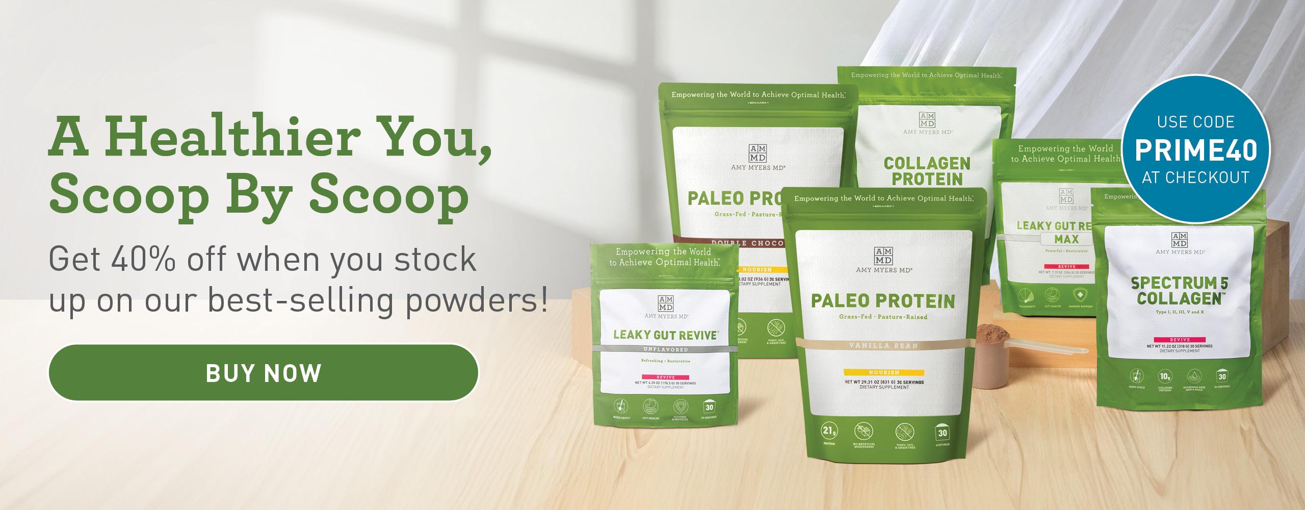 A Healthier You, Scoop By Scoop. Get 40% off when you stock up on our best selling powders! Buy Now.